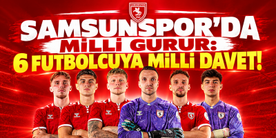 SAMSUNSPOR’DA MİLLİ GURUR: 6 FUTBOLCUYA MİLLİ DAVET!